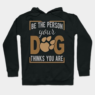 Be The Person Your Dog Thinks You Are Hoodie